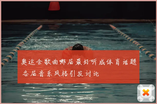 奥运会歌曲哪届最好听成体育话题 各届音乐风格引发讨论