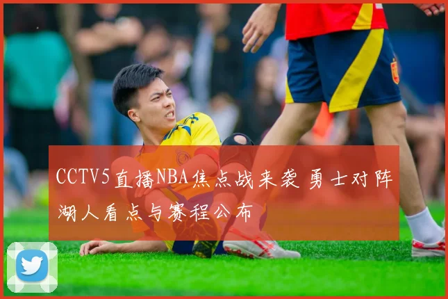 CCTV5直播NBA焦点战来袭 勇士对阵湖人看点与赛程公布