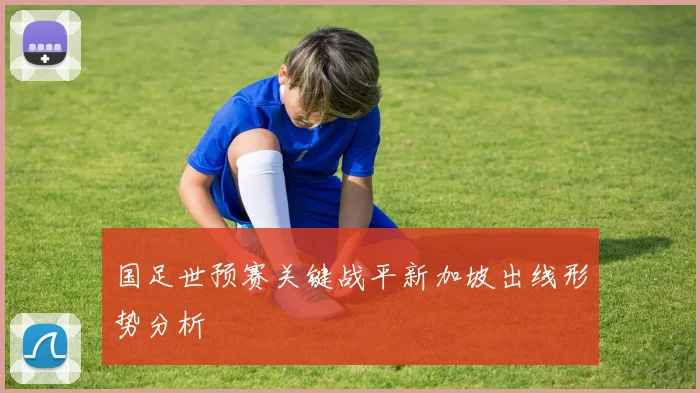 国足世预赛关键战平新加坡出线形势分析