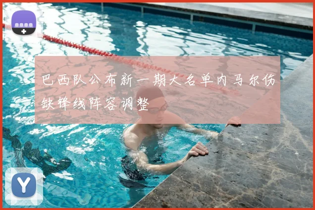 巴西队公布新一期大名单内马尔伤缺锋线阵容调整